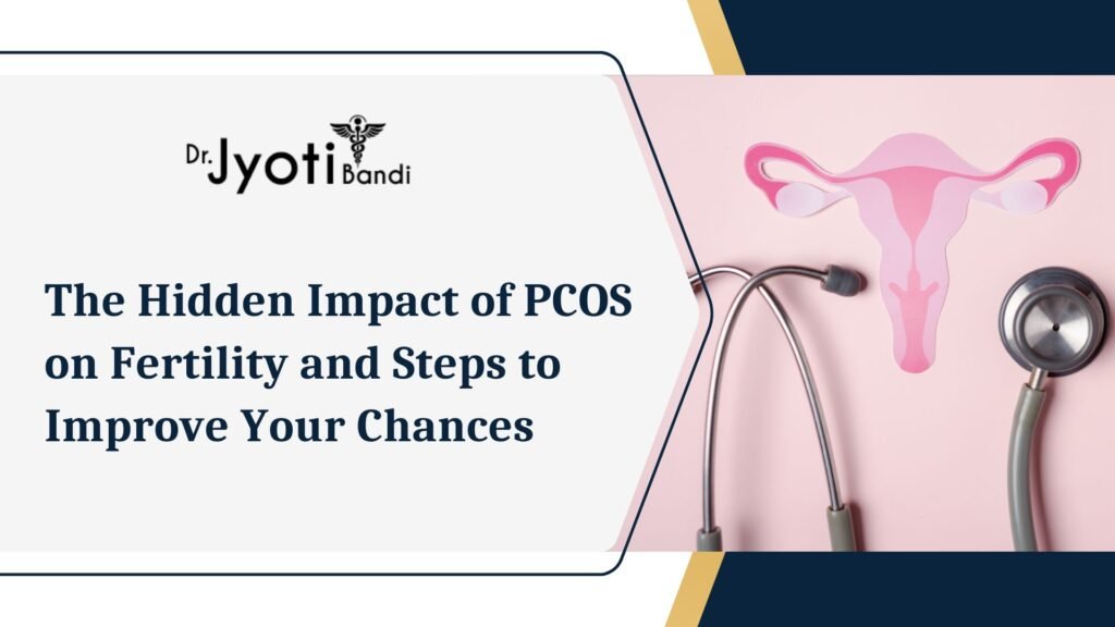 The Hidden Impact of PCOS on Fertility and Steps to Improve Your Chances