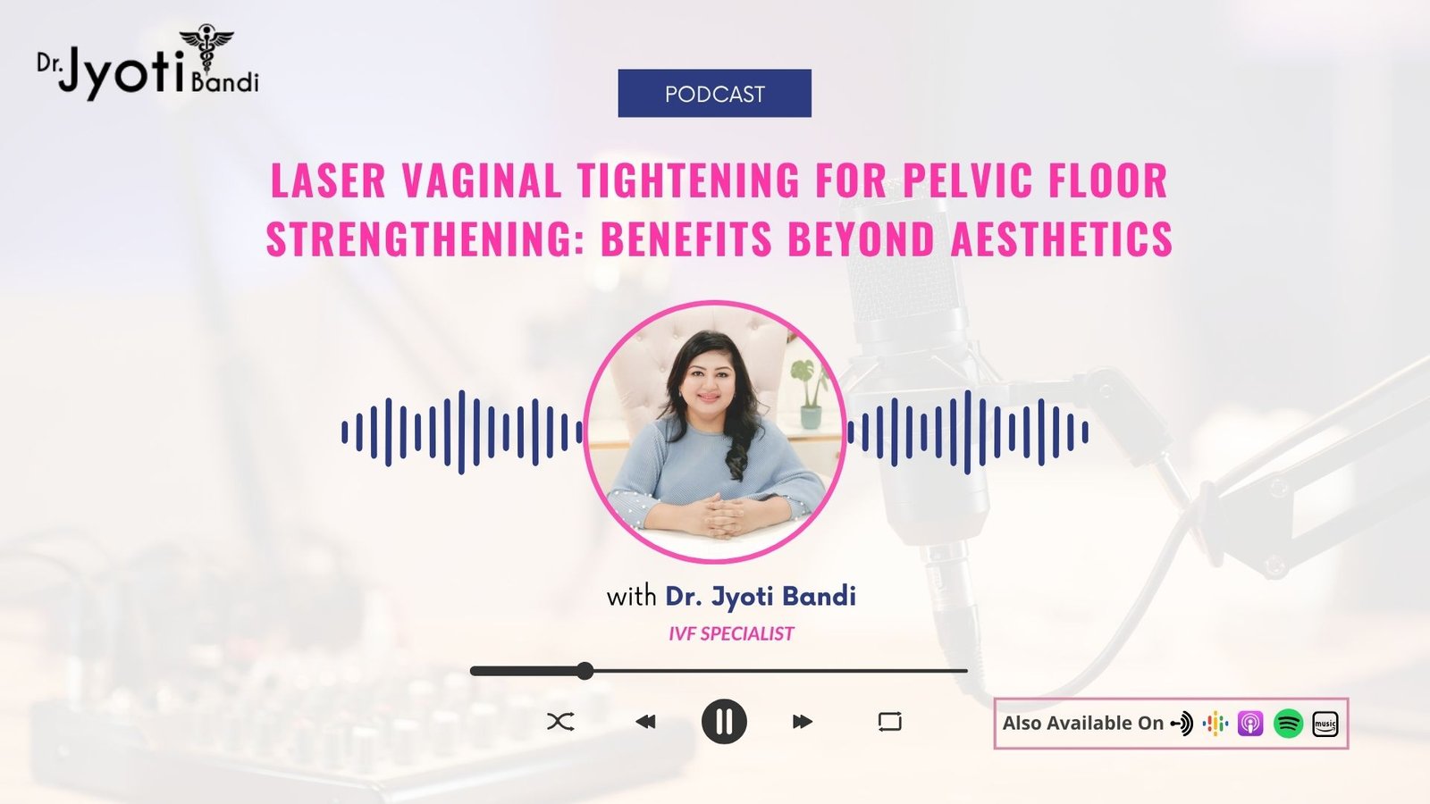 Podcast 13: Laser Vaginal Tightening for Pelvic Floor Strengthening: Benefits Beyond Aesthetics