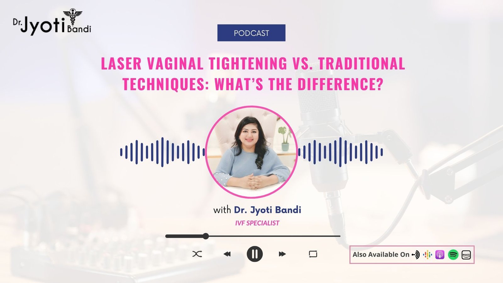 Podcast 11: Laser Vaginal Tightening vs. Traditional Techniques: What’s the Difference?