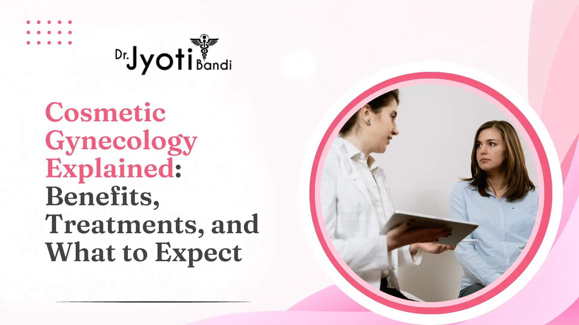 Cosmetic Gynecology Explained: Benefits, Treatments, and What to Expect | Best Cosmetic Gynecologist in Bangalore