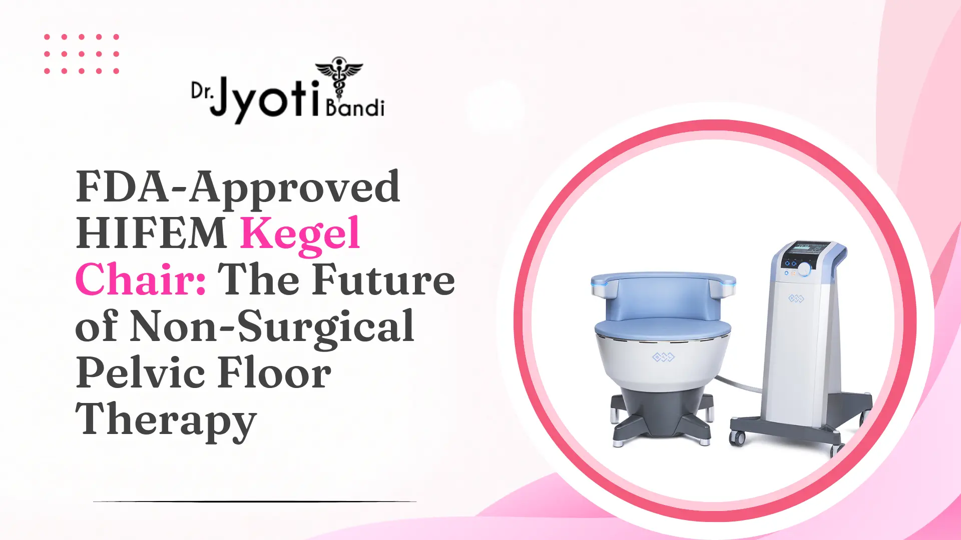 FDA-Approved HIFEM Kegel Chair: The Future of Non-Surgical Pelvic Floor Therapy | Kegel Chair Treatment in HSR Layout