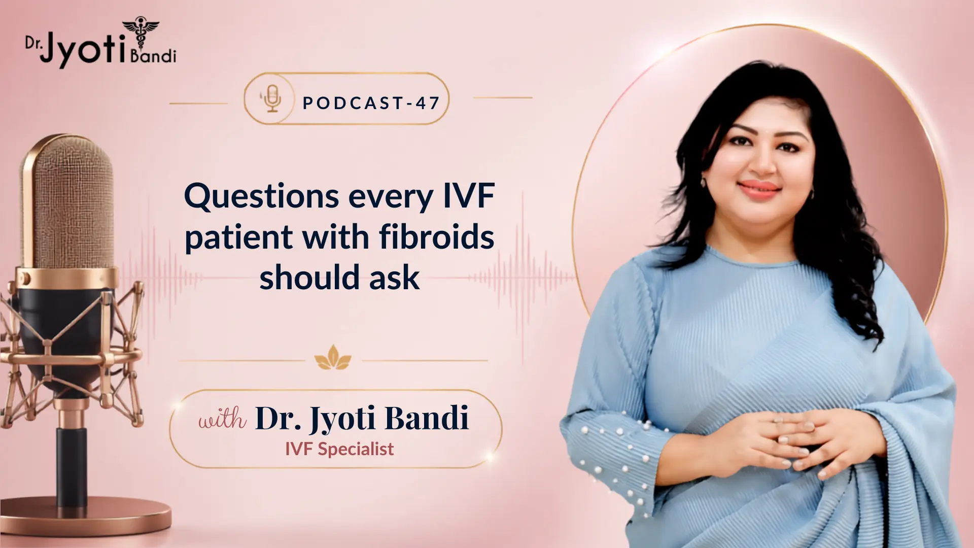 Podcast- 47: Questions every IVF patient with fibroids should ask | IVF Doctor in HSR Layout