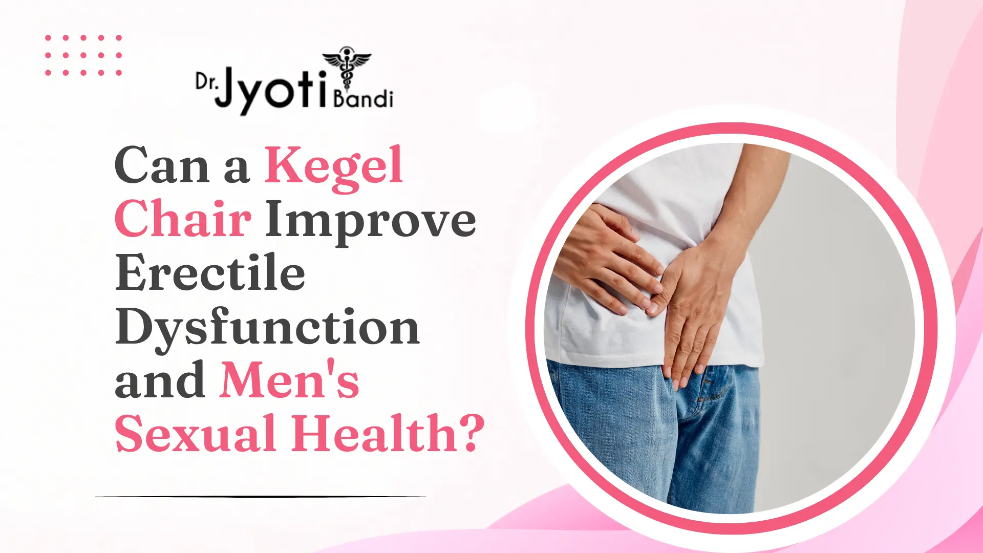 Can a Kegel Chair Improve Erectile Dysfunction and Men’s Sexual Health? | Kegel Chair Treatment in HSR Layout