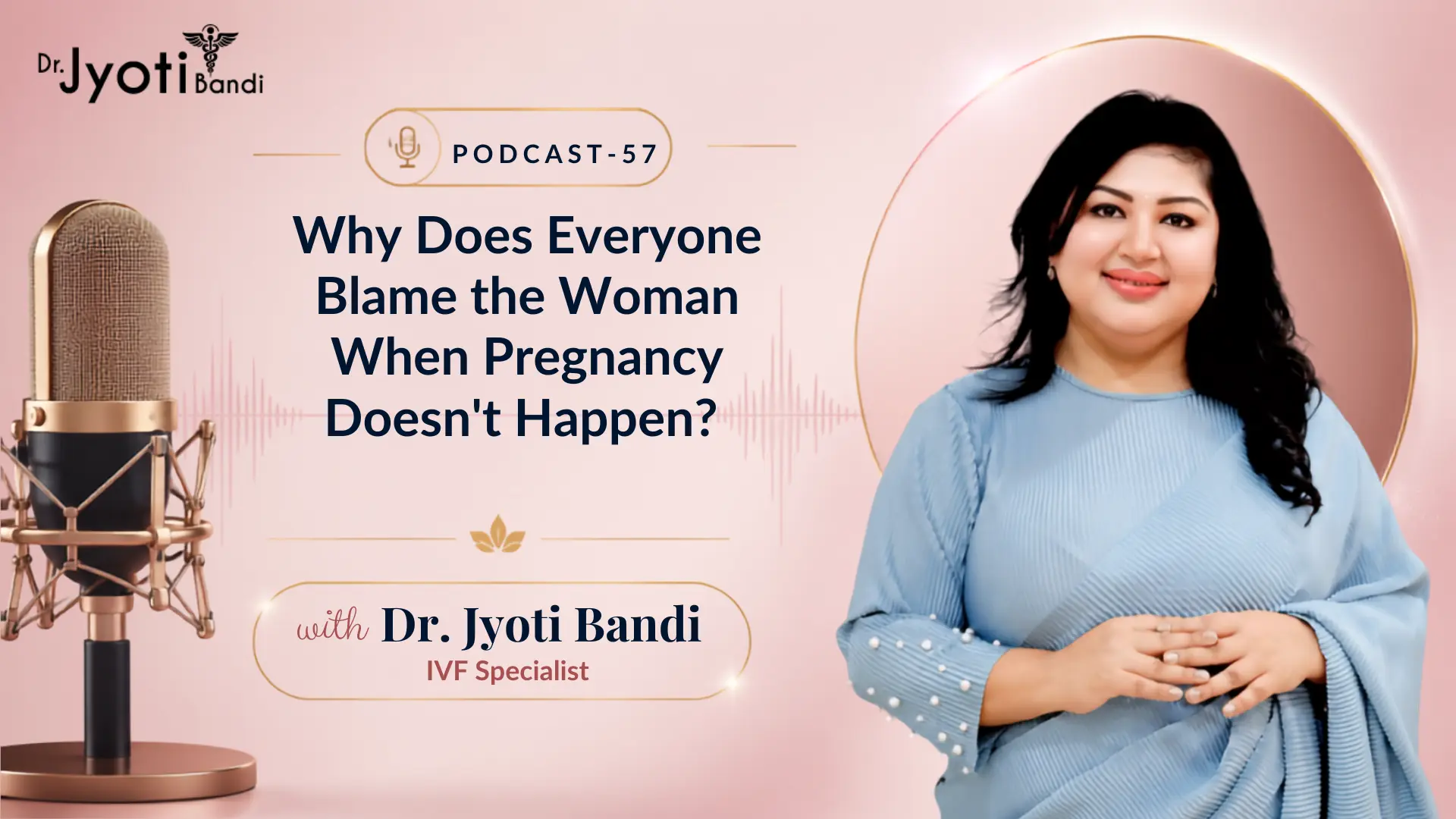 Podcast-57: Why Does Everyone Blame the Woman When Pregnancy Doesn’t Happen? | IVF Doctor in Bangalore
