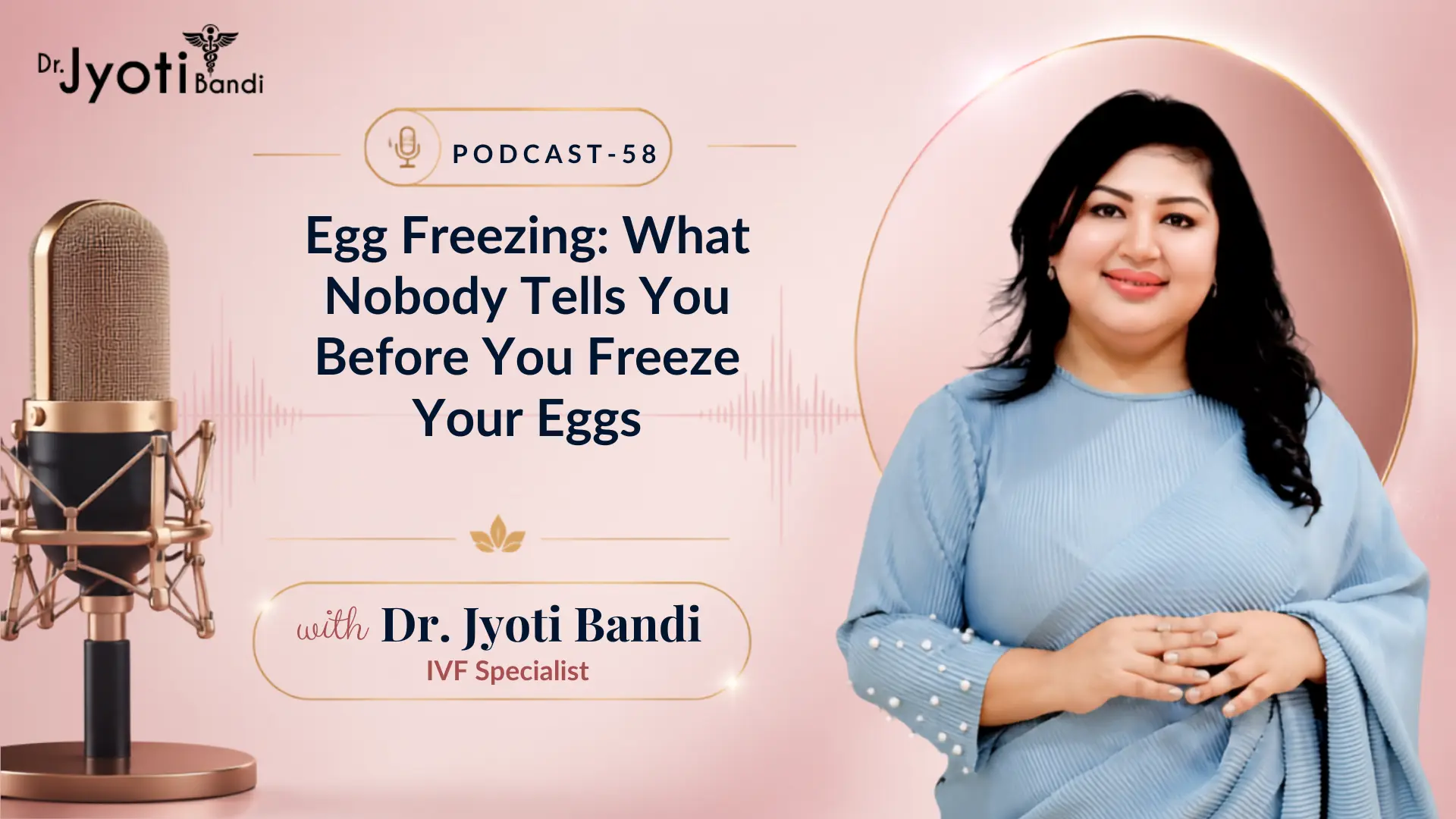 Podcast-58: Egg Freezing: What Nobody Tells You Before You Freeze Your Eggs | Fertility Specialist in HSR Layout 