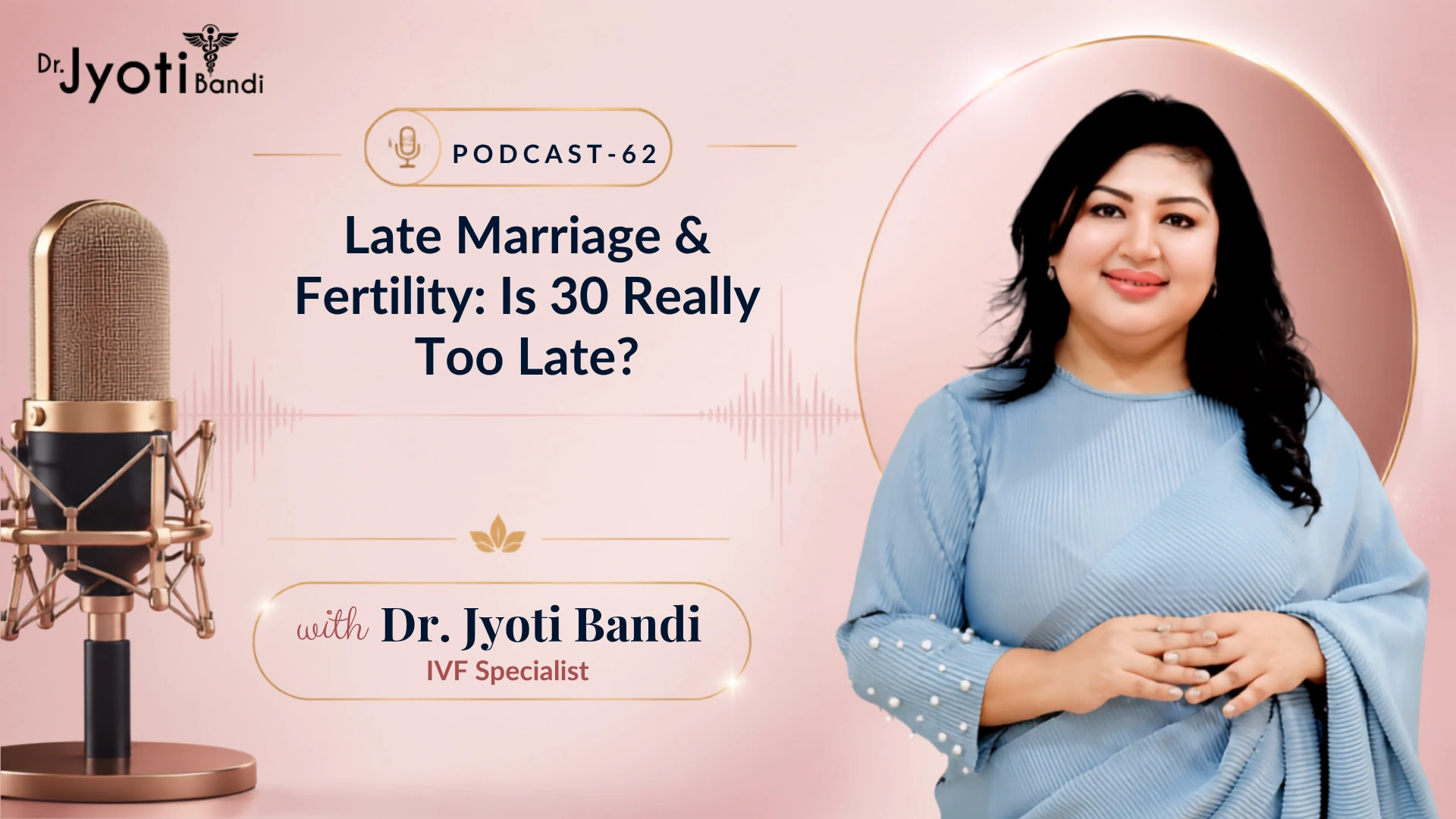 Podcast-62: Late Marriage & Fertility: Is 30 Really Too Late? | IVF Centre in Bangalore 