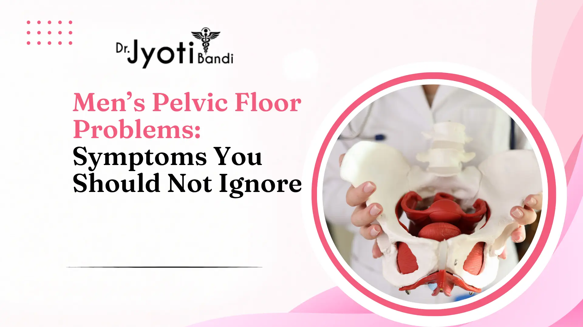 Men’s Pelvic Floor Problems: Symptoms You Should Not Ignore | Men’s Pelvic Floor Therapy in HSR Layout