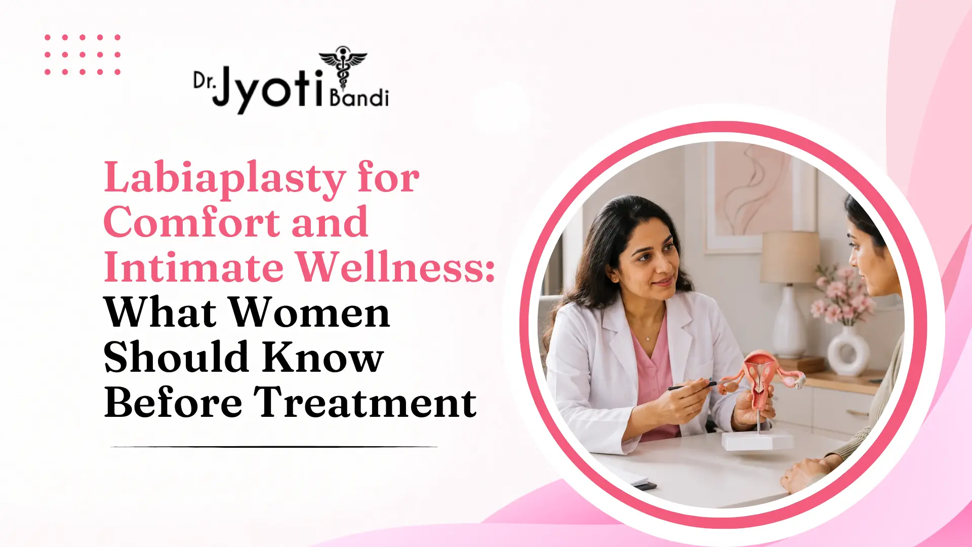 Labiaplasty for Comfort and Intimate Wellness: What Women Should Know Before Treatment | Labiaplasty Doctors in Bangalore