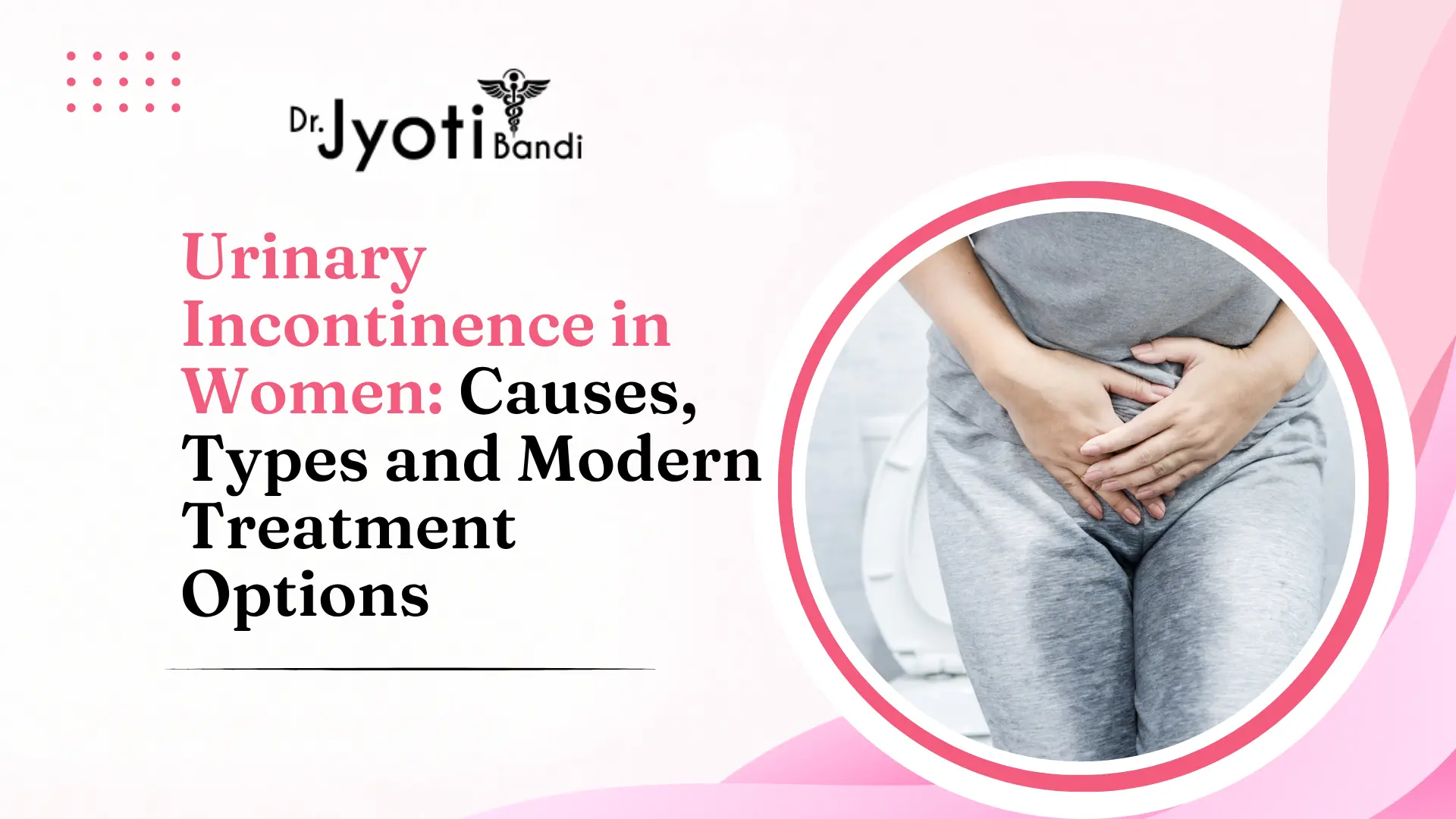 Urinary Incontinence in Women: Causes, Types and Modern Treatment Options | Urinary Incontinence Treatment in HSR Layout