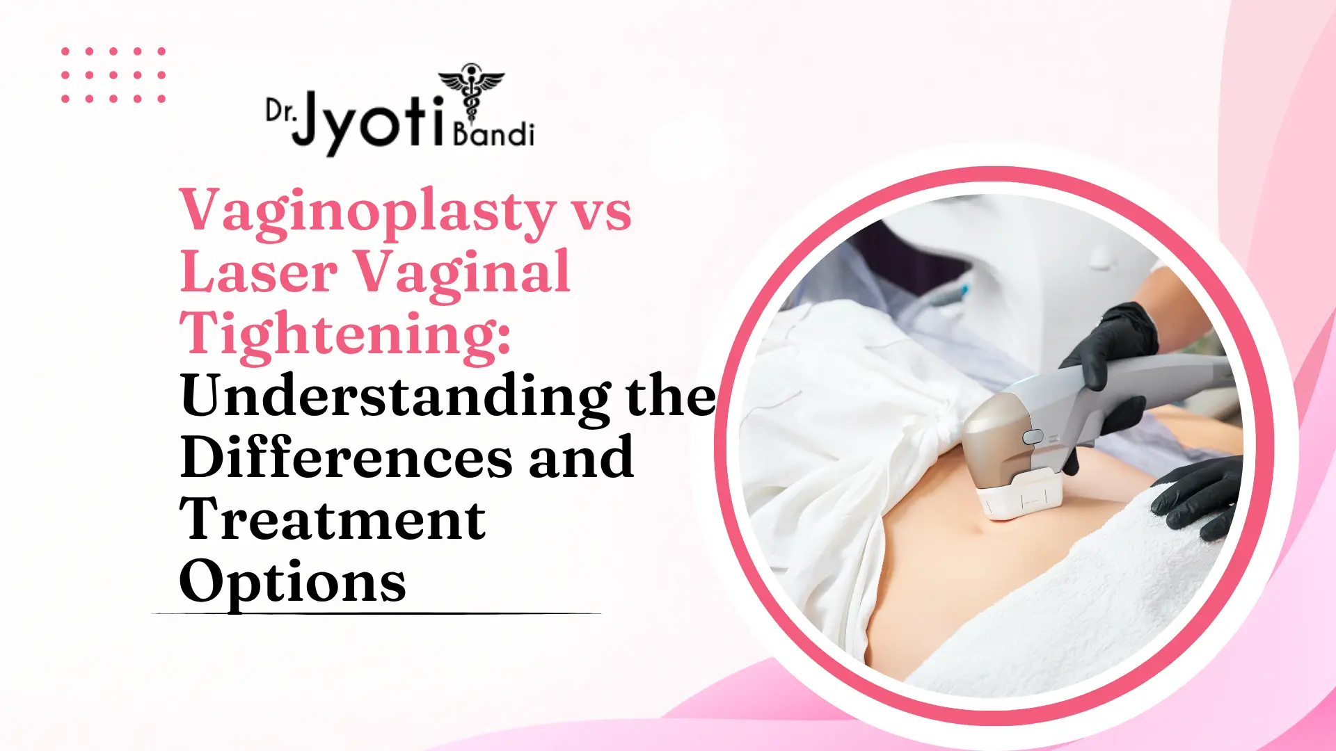 Vaginoplasty vs Laser Vaginal Tightening: Understanding the Differences and Treatment Options | Vaginoplasty Surgery in HSR Layout